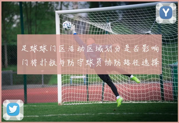 足球球门区活动区域划分是否影响门将扑救与防守球员协防路径选择