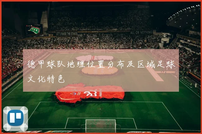 德甲球队地理位置分布及区域足球文化特色