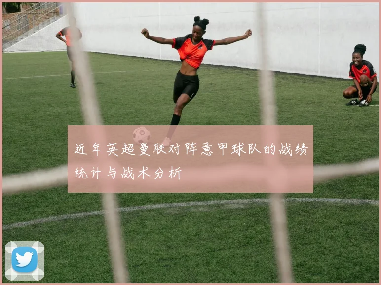 近年英超曼联对阵意甲球队的战绩统计与战术分析
