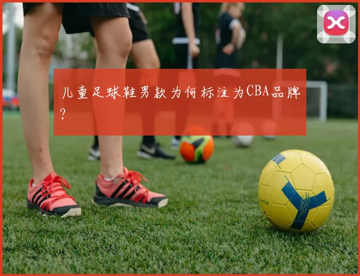 儿童足球鞋男款为何标注为CBA品牌？