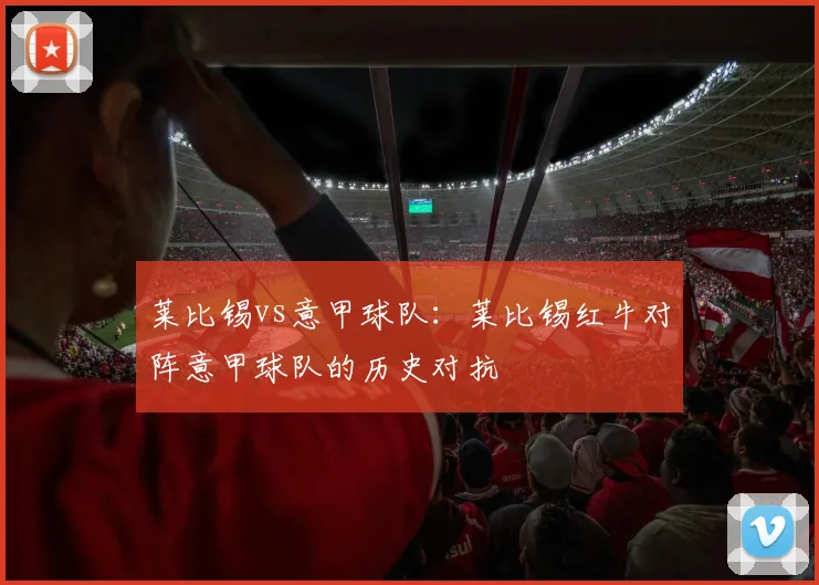 莱比锡vs意甲球队：莱比锡红牛对阵意甲球队的历史对抗